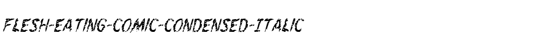 Flesh-Eating Comic Condensed Italic Condensed Italic.ttf