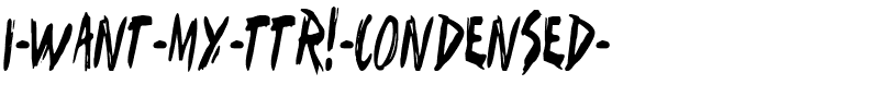 I Want My TTR! (Condensed) Condensed.ttf