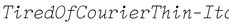 TiredOfCourierThin Italic.ttf