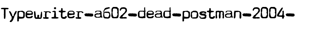 Typewriter – a602 (dead postman 2004) Regular.ttf
