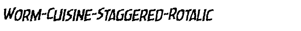 Worm Cuisine Staggered Rotalic Italic.ttf